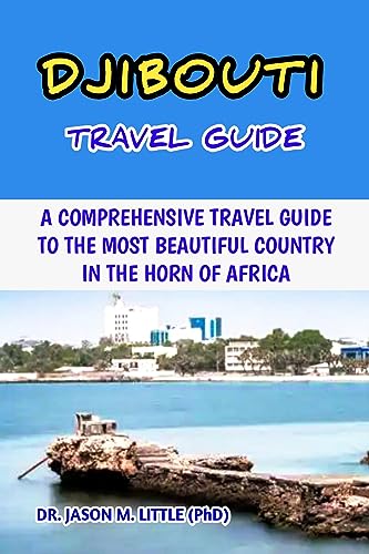 DJIBOUTI TRAVEL GUIDE : A COMPREHENSIVE TRAVEL GUIDE TO THE MOST