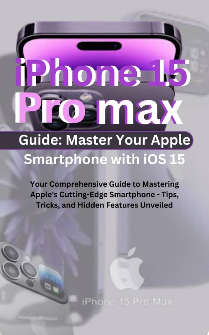 iPhone 15 Pro Max Guide Master Your Apple Smartphone with iOS 15