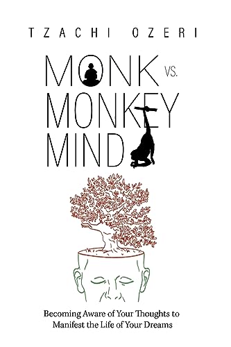 Monk vs. Monkey Mind: Becoming Aware of Your Thoughts to Manifest the Life of Your Dreams