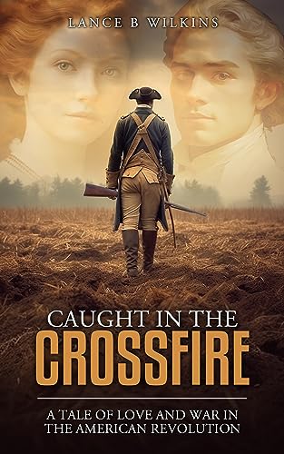 Caught in The Crossfire: A Tale of Love and War in The American Revolution
