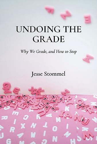 Undoing the Grade: Why We Grade, and How to Stop
