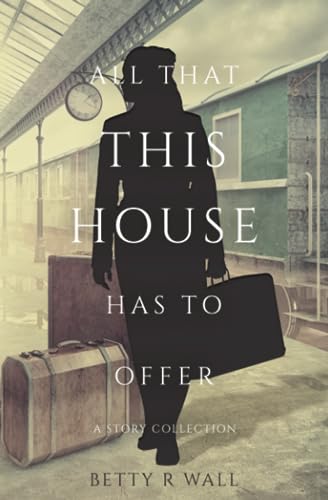 All That This House Has to Offer: A Story Collection