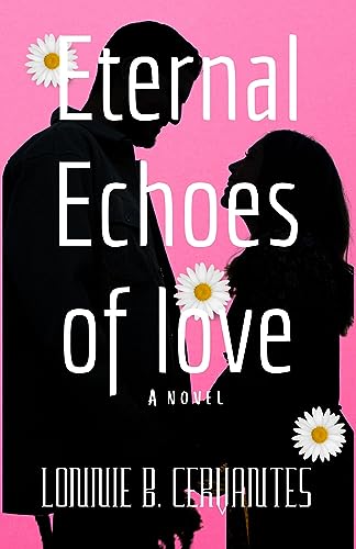 Eternal Echoes Of Love : A Novel by Lonnie B. Cervantes | Goodreads