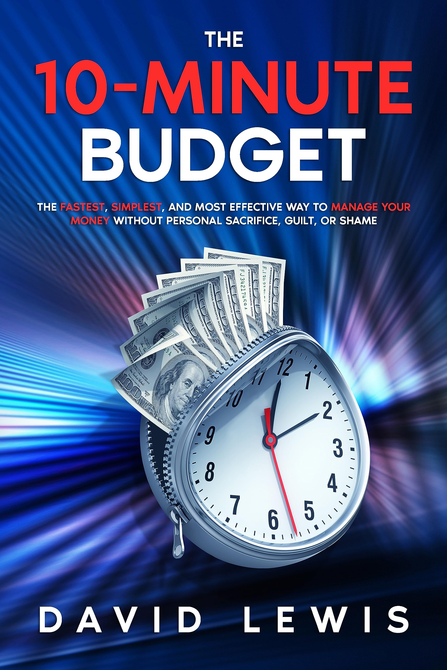 THE 10-MINUTE BUDGET: The Fastest, Simplest, And Most Effective Way To Manage Your Money Without Personal Sacrifice, Guilt, Or Shame