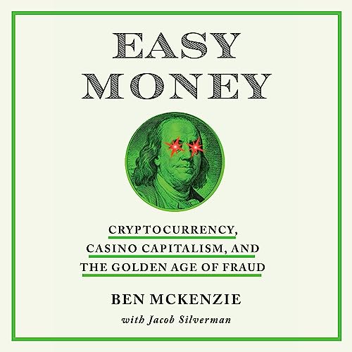 Easy Money: Cryptocurrency, Casino Capitalism, and the Golden Age of Fraud