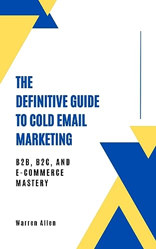 The Definitive Guide to Cold Email Marketing: B2B, B2C, and Ecommerce ...