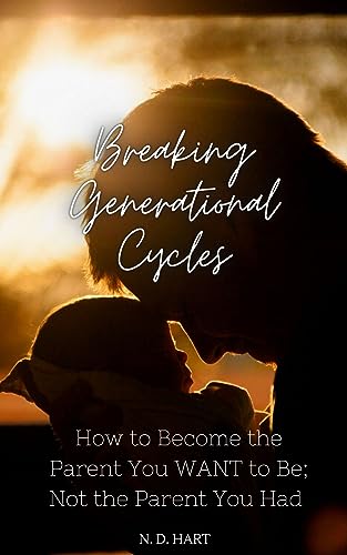 Breaking Generational Cycles: How To Be The Parent You WANT To Be; Not ...