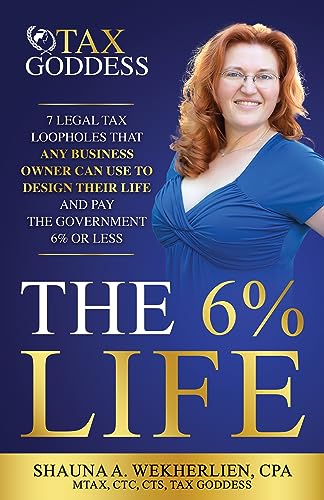 The 6% Life: 7 Strategies That Successful Entrepreneurs Use to Reengineer Their Life to Consistently Pay Less Than 6% in Taxes