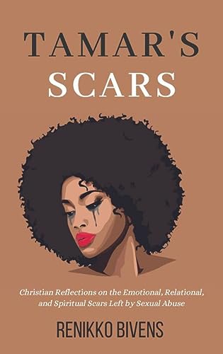 Tamar's Scars: Christian Reflections On the Emotional, Relational, and Spiritual Scars Left By Sexual Abuse