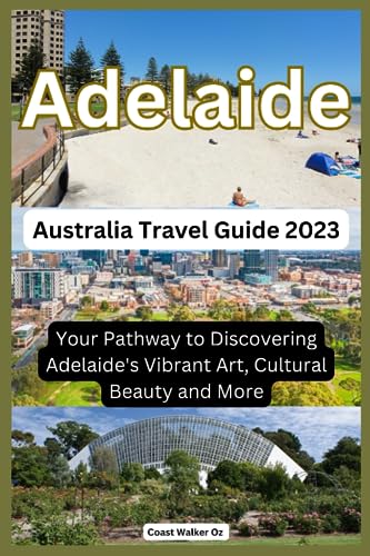 Australia Travel Guide 2023 Adelaide: Your Pathway to Discovering Adelaide's Vibrant Art 