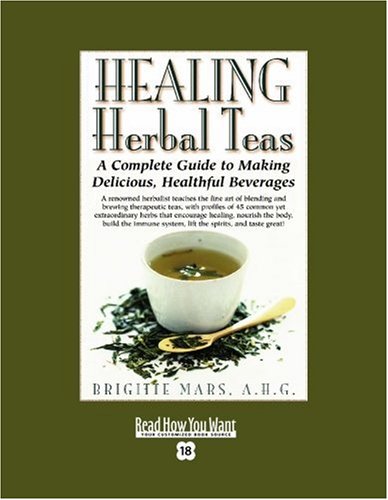 Healing Herbal Teas: A Complete Guide to Making Delicious, Healthful