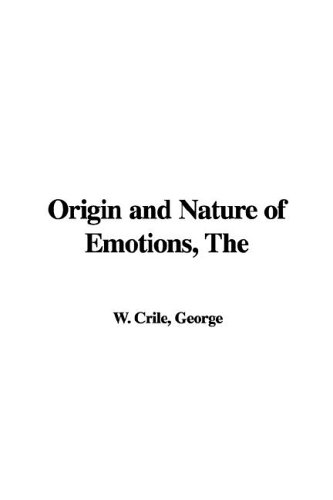 The Origin And Nature Of Emotions by George W. Crile | Goodreads