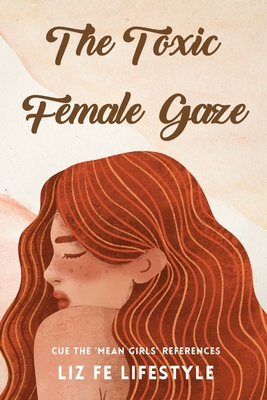 The Toxic Female Gaze: Cue the 'Mean Girls' References by Liz Fe