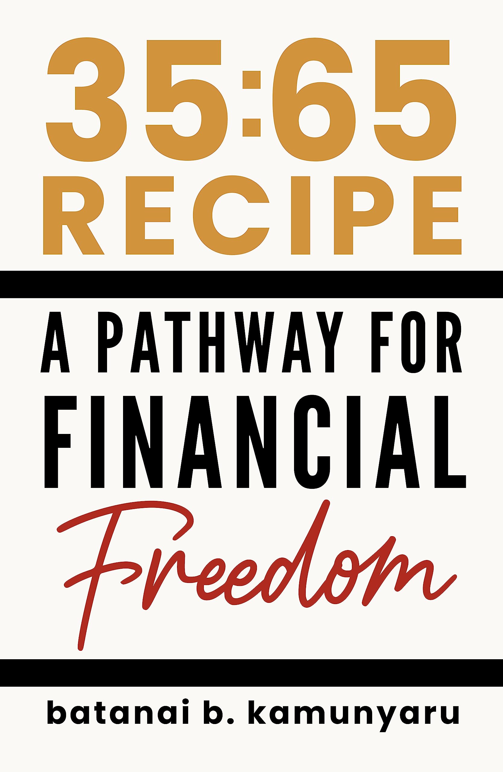 35:65 Recipe A Pathway for Financial Freedom: Say Goodbye To Poverty And Hello To a Life of Riches and Peace of Mind.