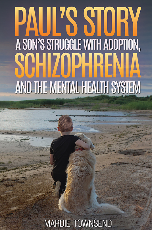 Paul's Story A Son's Struggle with Adoption, Schizophrenia and the