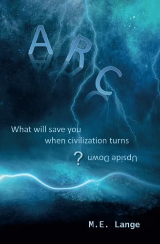 Arc: What Will Save You When Civilization Turns Upside Down?