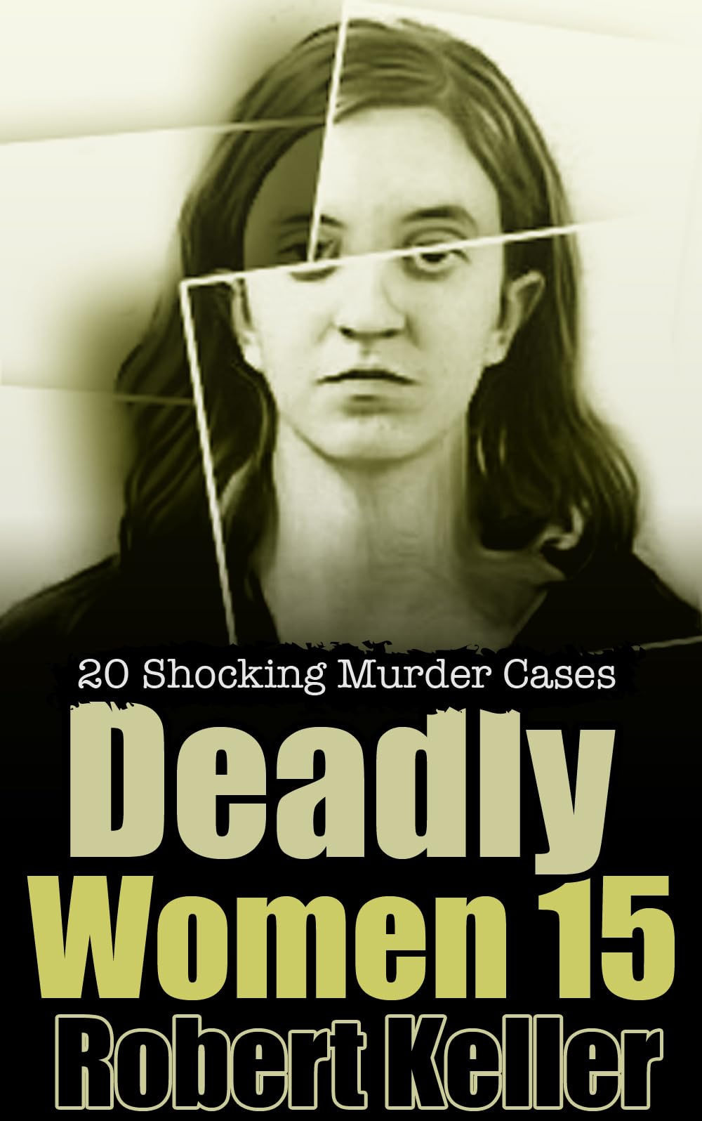 Deadly Women Volume 15 : 20 Shocking True Crime Cases of Women Who Kill