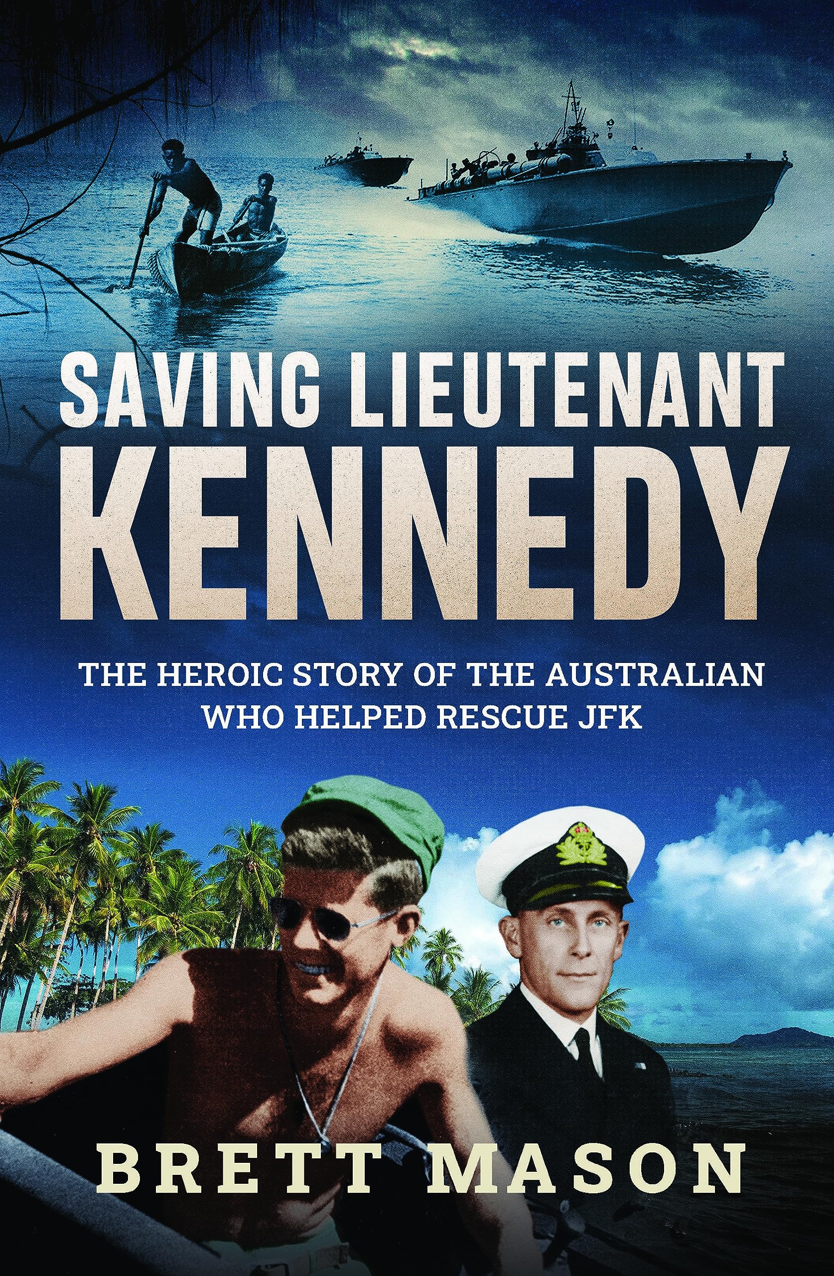 Saving Lieutenant Kennedy: The Heroic Story of the Australian Who Helped Rescue JFK