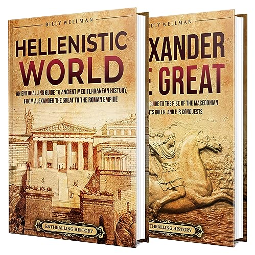 The Hellenistic World and Alexander the Great: An Enthralling Guide to Empires, Conquests, and Ancient Mediterranean History