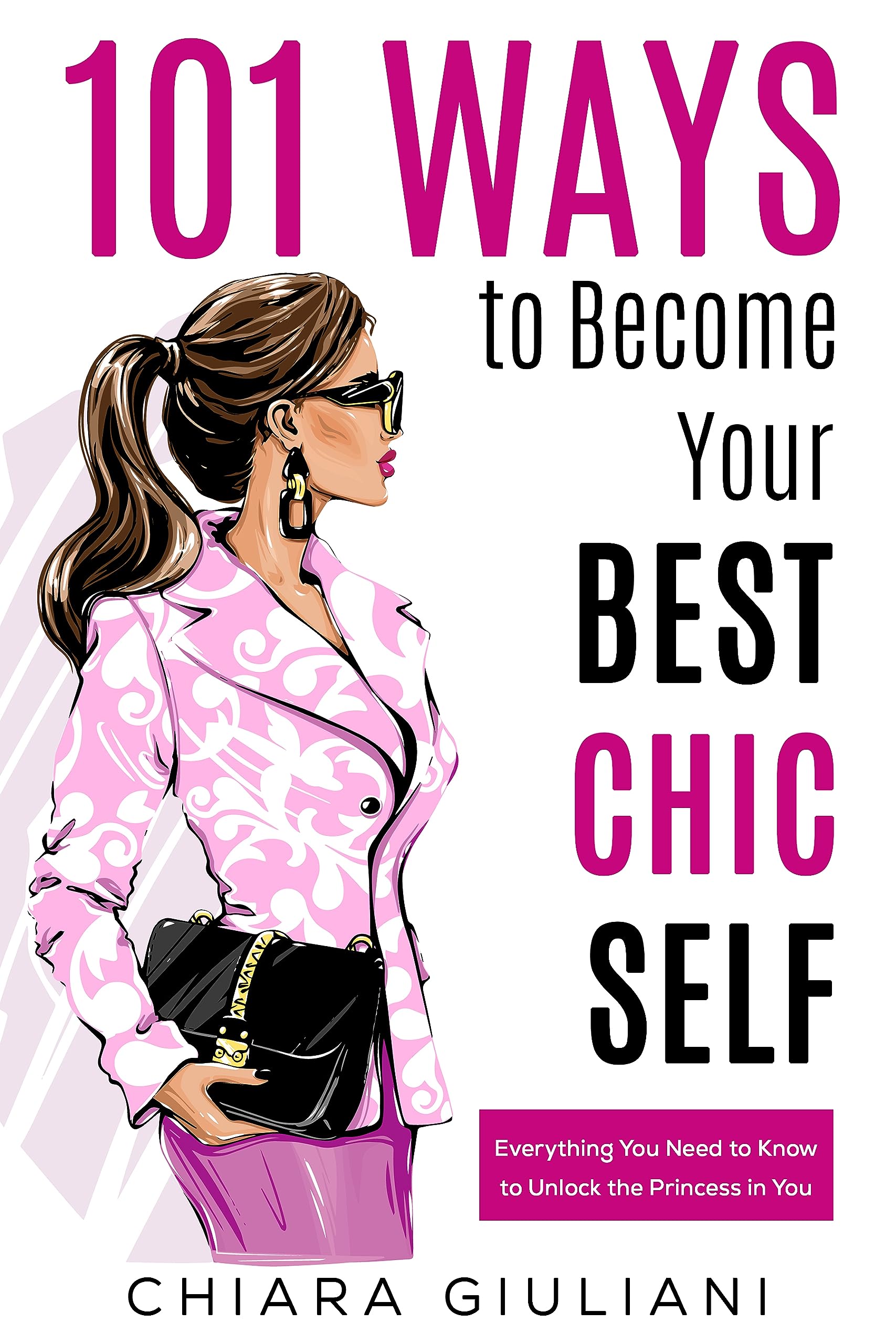 101 Ways to Become Your Best Chic Self: Everything You Need to Know to Unlock the Princess in You
