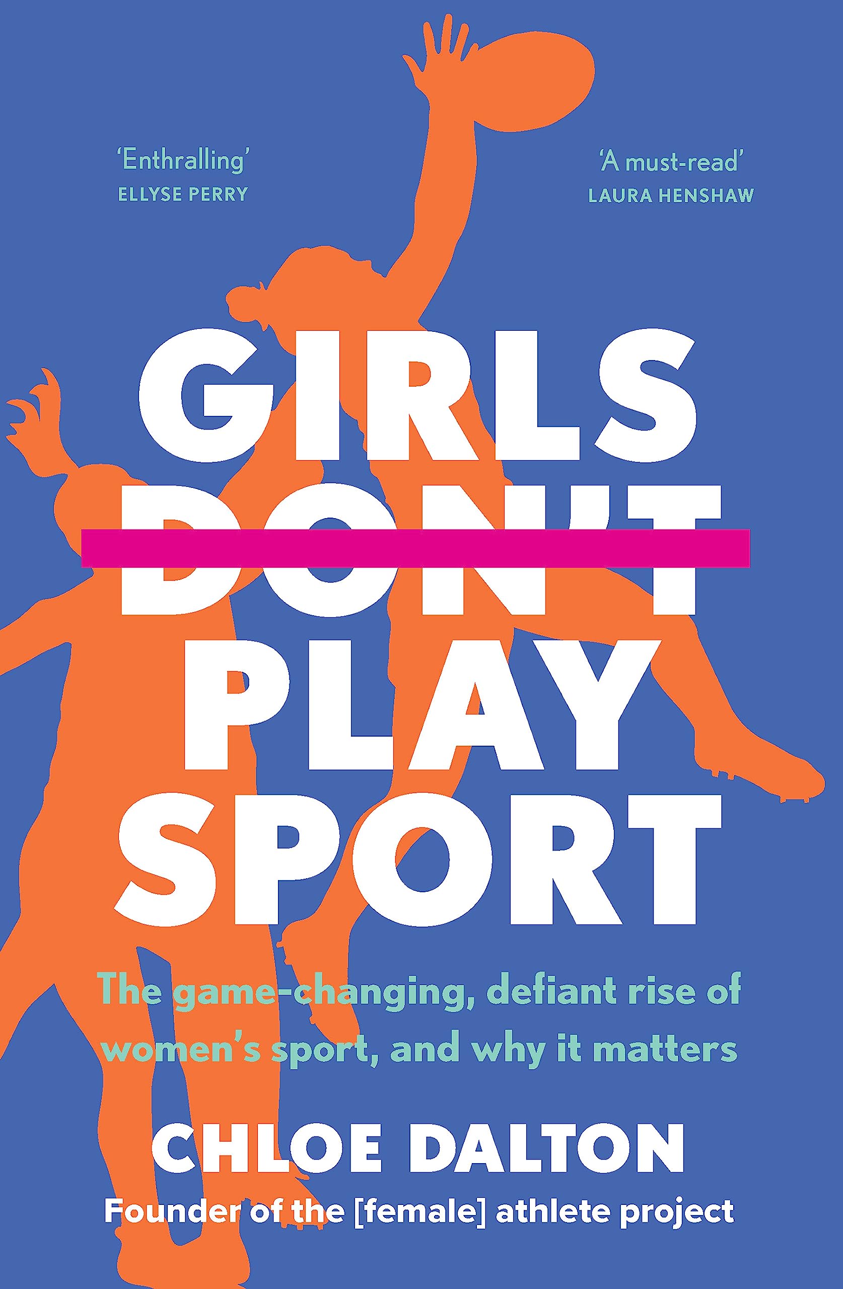 Girls Don't Play Sport: The game-changing, defiant rise of women's sport, and why it matters