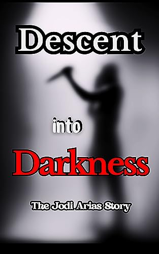 Descent Into Darkness: The Jodi Arias Story