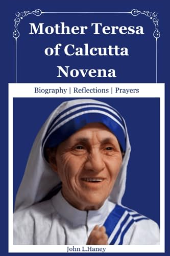 Mother Teresa of Calcutta Novena: Biography | Reflections | Prayers by John L. Haney | Goodreads