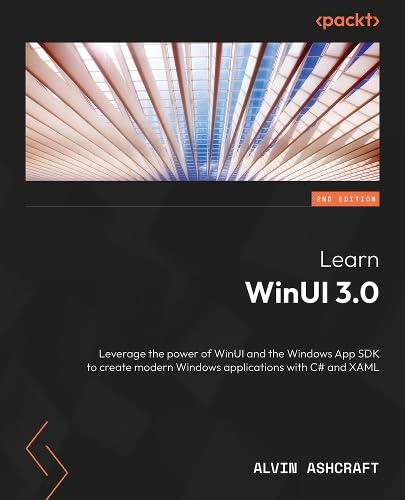 Learn WinUI 3: Leverage WinUI and the Windows App SDK to create modern ...