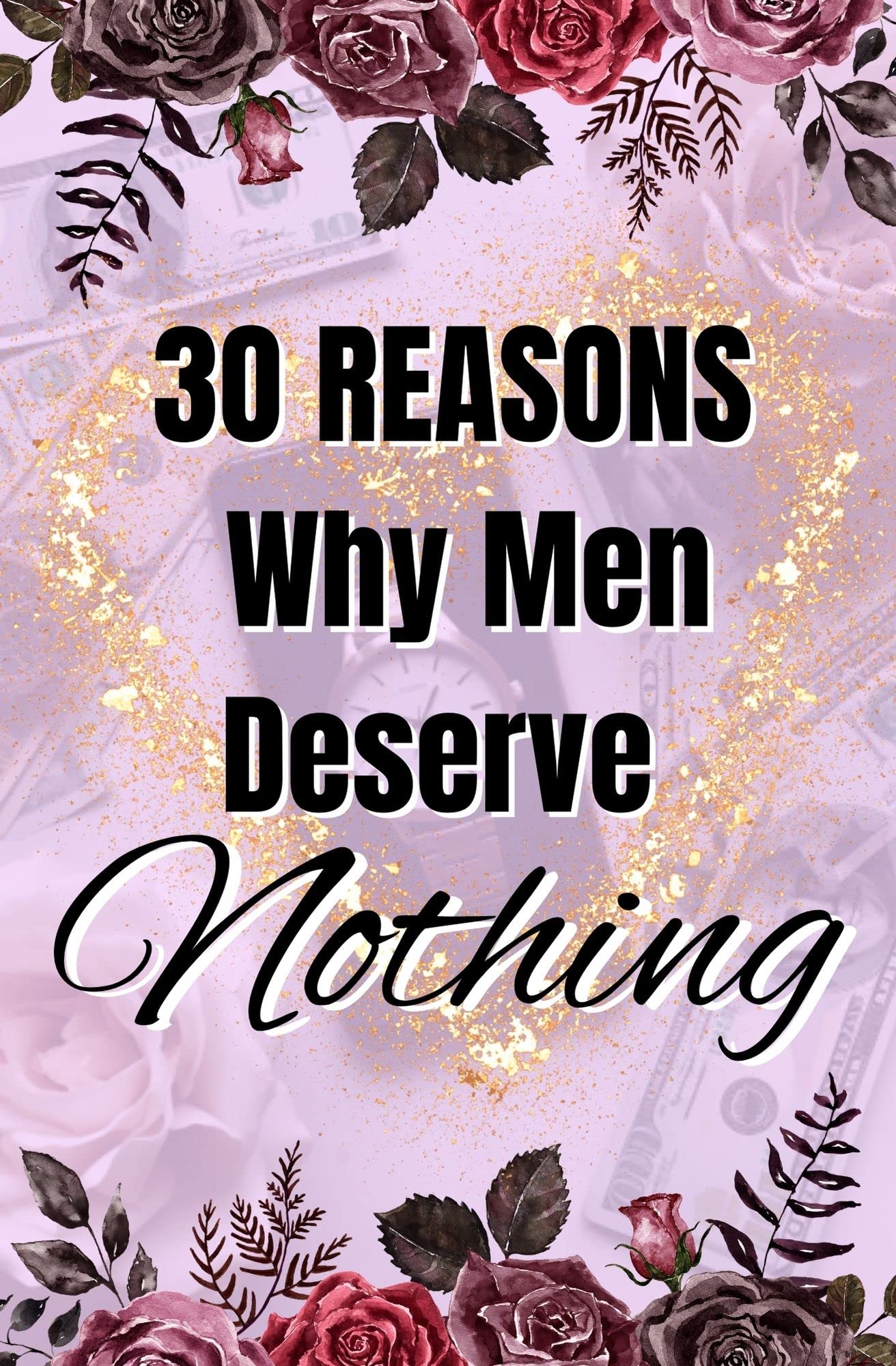 30 Reasons Why Men Deserve Nothing: Level Up to Your Best Life