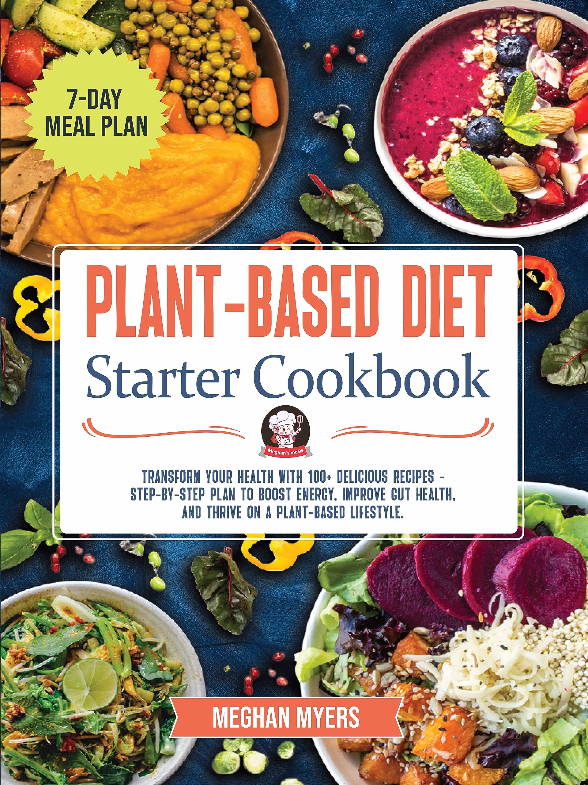 Plant-Based Diet Starter Cookbook: Transform your health with 100+ delicious recipes - step-by step plan to boost energy, improve gut health, and thrive on a plant-based lifestyle
