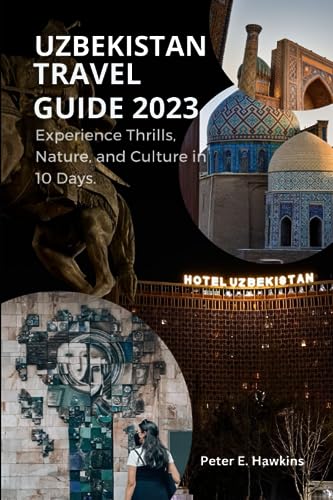 UZBEKISTAN TRAVEL GUIDE 2023:: Experience Thrills, Nature, and Culture