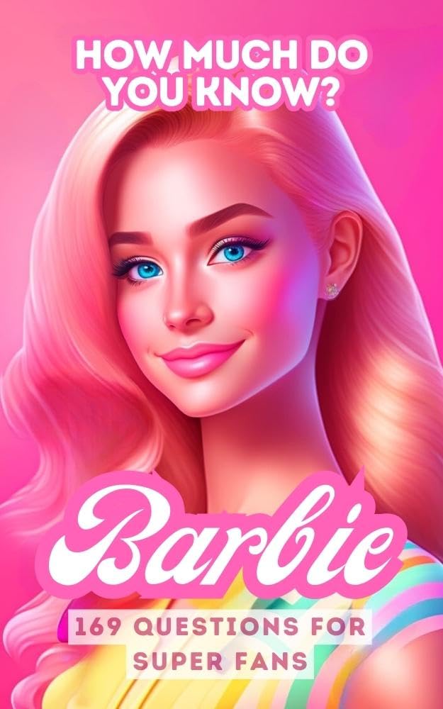 Barbie How Much Do You Know About? 169 Questions for Super Fans The