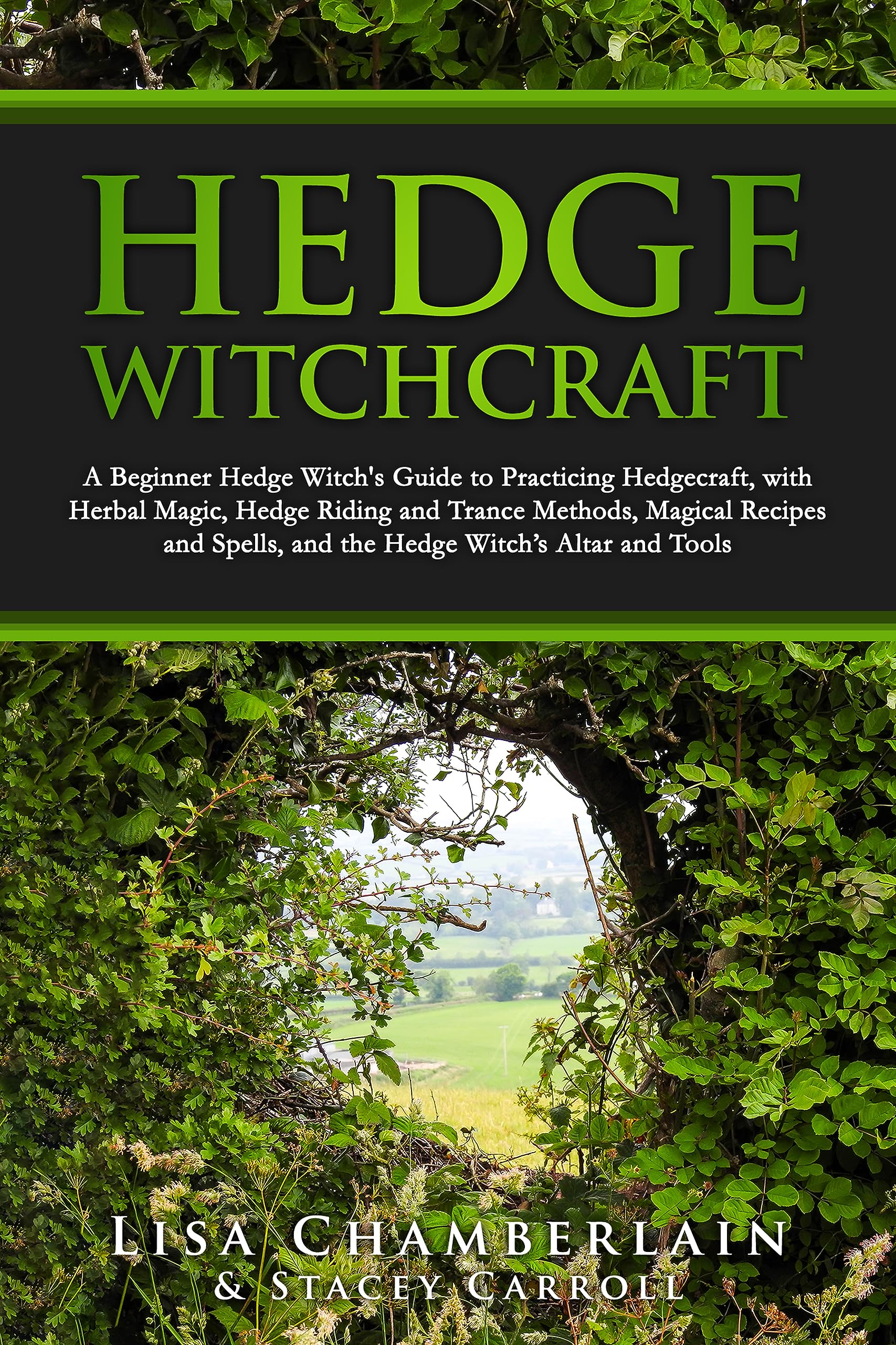 Hedge Witchcraft: A Beginner Hedge Witch’s Guide to Practicing Hedgecraft, with Herbal Magic, Hedge Riding and Trance Methods, Magical Recipes and Spells, and the Hedge Witch’s Altar and Tools