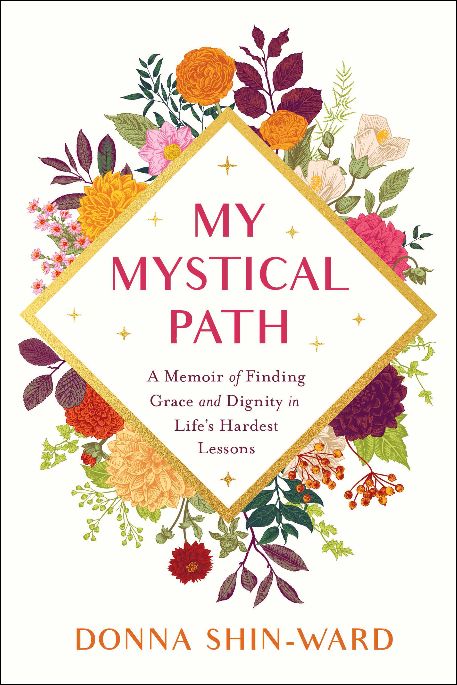 My Mystical Path: A Memoir of Finding Grace and Dignity in Life's Hardest Lessons