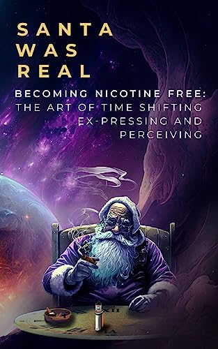 Santa Was Real: Becoming Nicotine Free: The Art of Time Shifting, Ex-Pressing and Perceiving