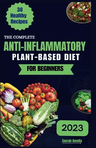 The Complete Anti-inflammatory Plant Based Diet for Beginners: 30 Easy ...