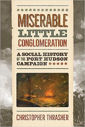 Miserable Little Conglomeration: A Social History of the Port Hudson Campaign