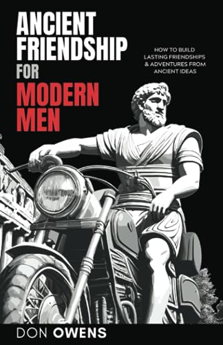 Ancient Friendship for Modern Men: How to Build Lasting Friendships ...