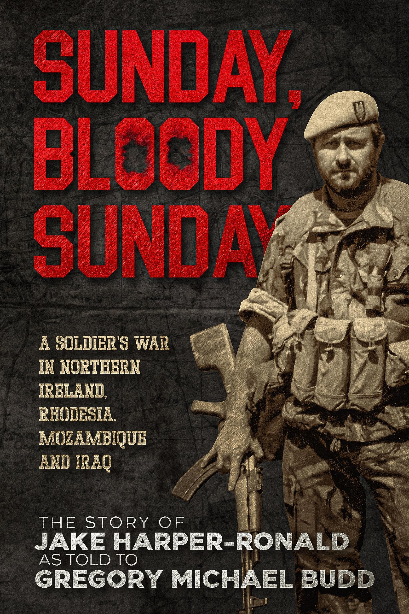 Sunday Bloody Sunday: A Soldier's War in Northern Ireland, Rhodesia, Mozambique and Iraq