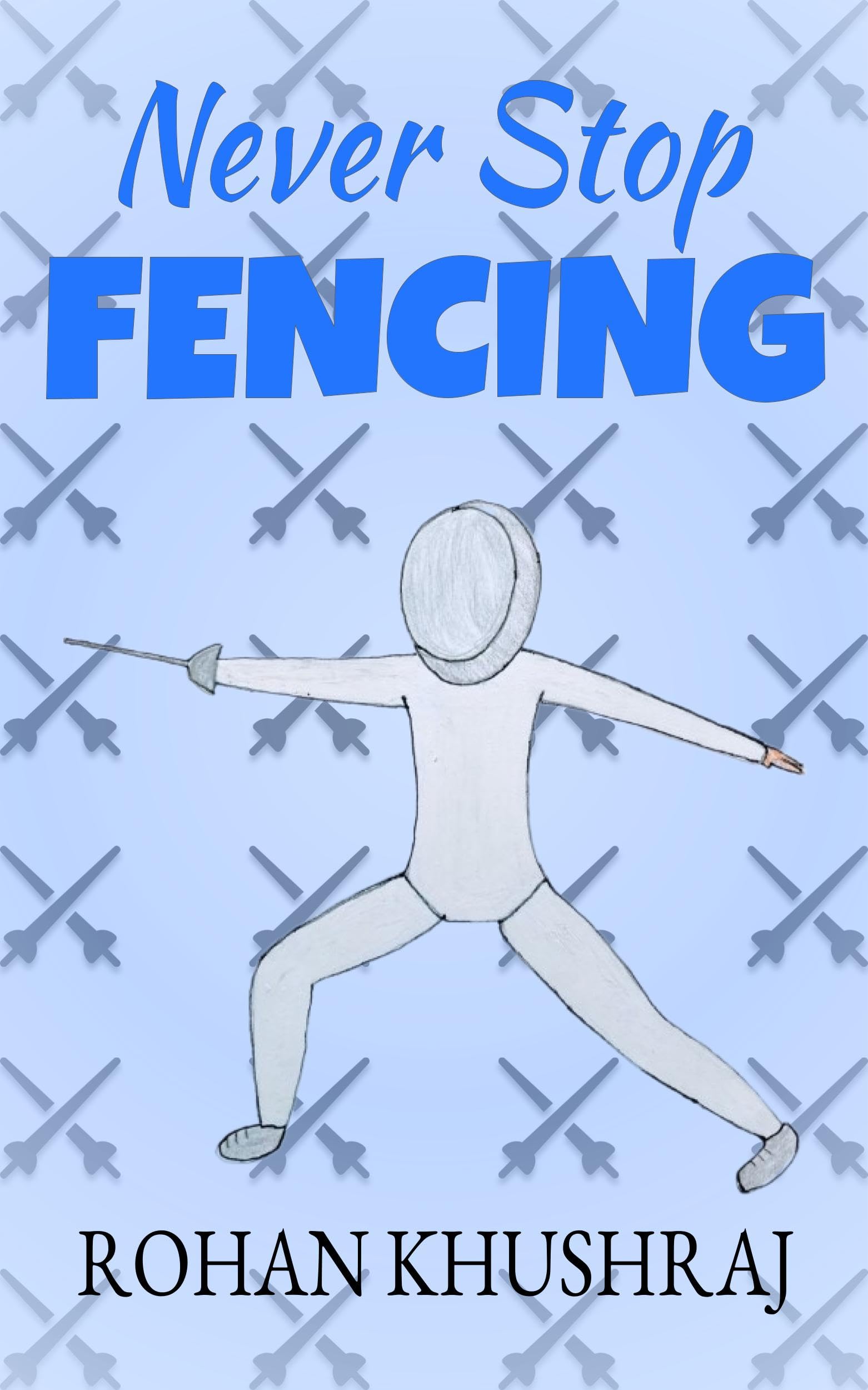 Never Stop Fencing by Rohan Khushraj Goodreads