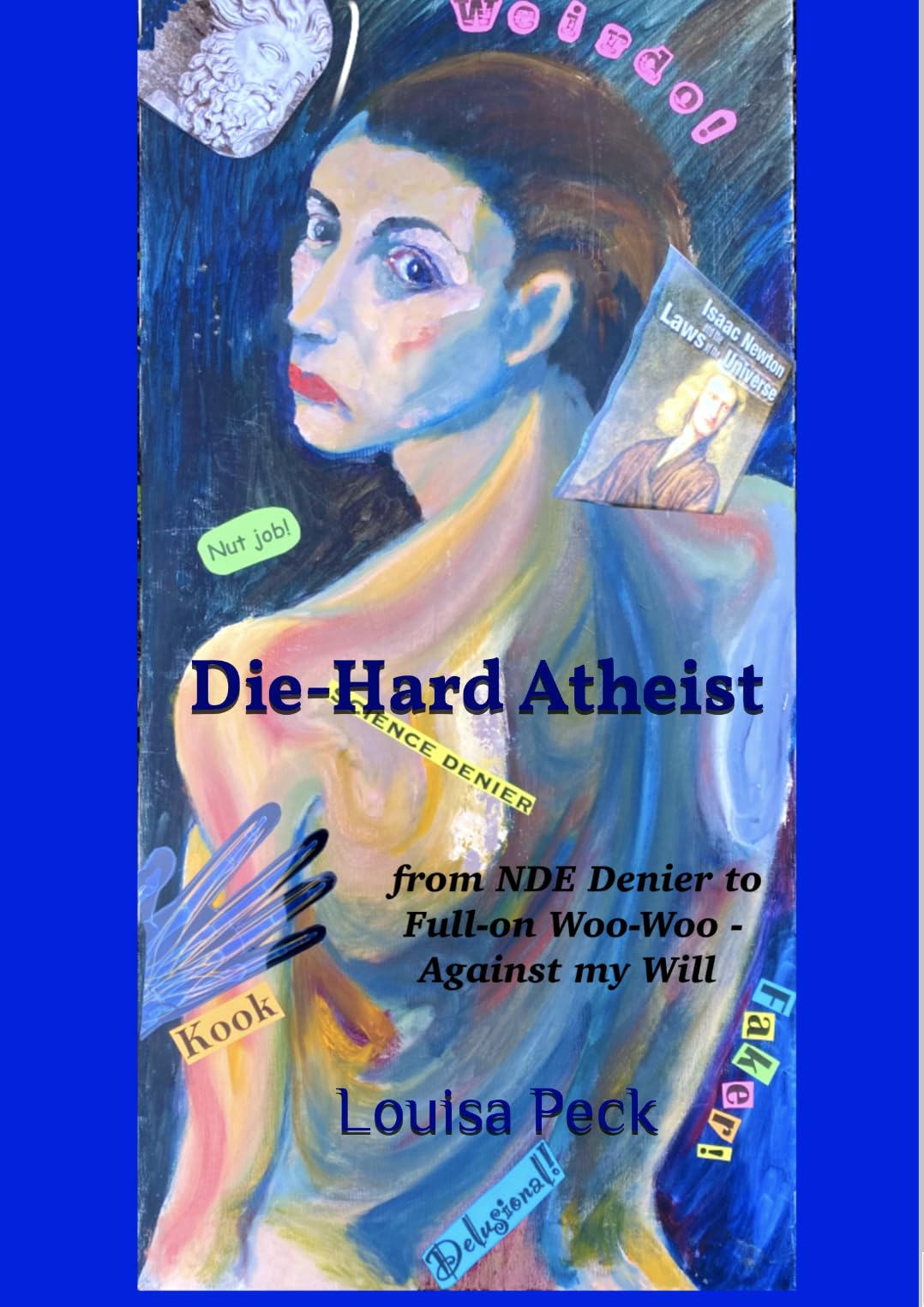 Die-Hard Atheist: from NDE Denier to Full-on Woo-Woo - Against my Will