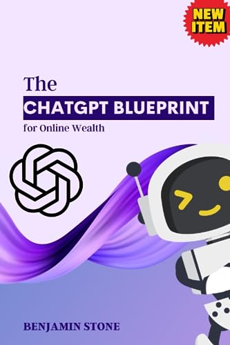 The ChatGPT Blueprint for Online Wealth: Become a Millionaire Easily with Artificial Intelligence