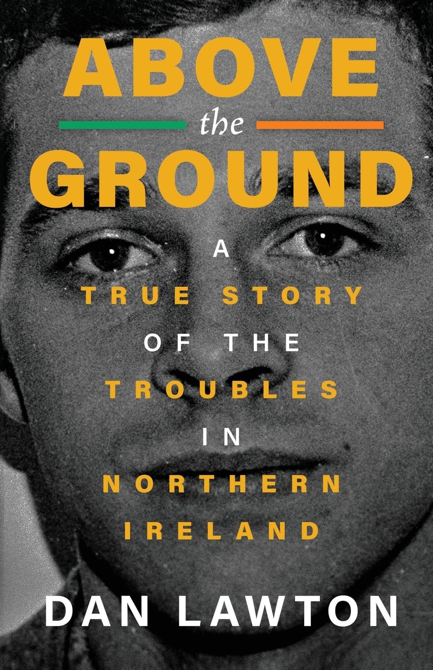 Above the Ground: A True Story of The Troubles in Northern Ireland