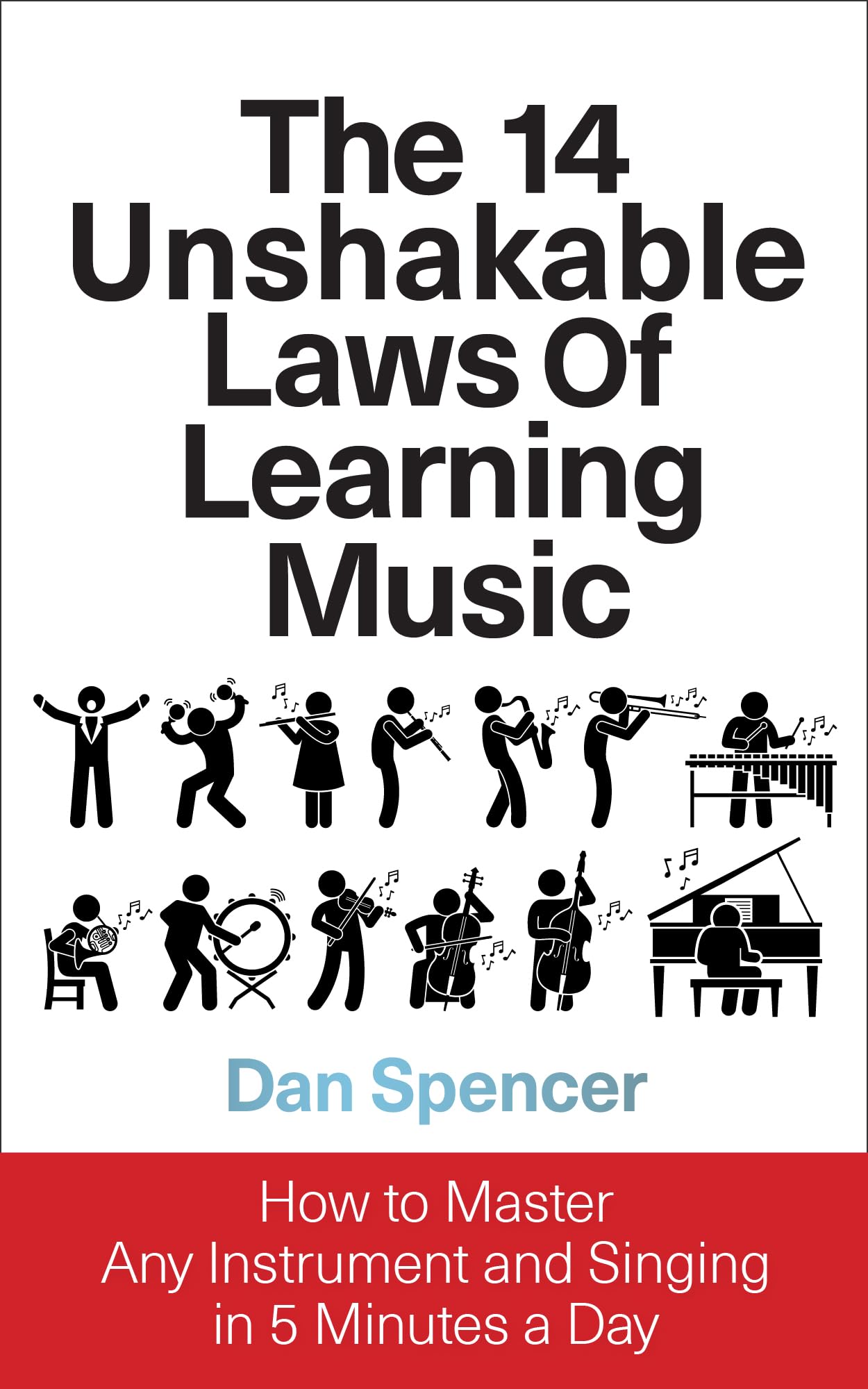 The 14 Unshakable Laws of Learning Music: How to Master Any Instrument and Singing in 5 Minutes a Day