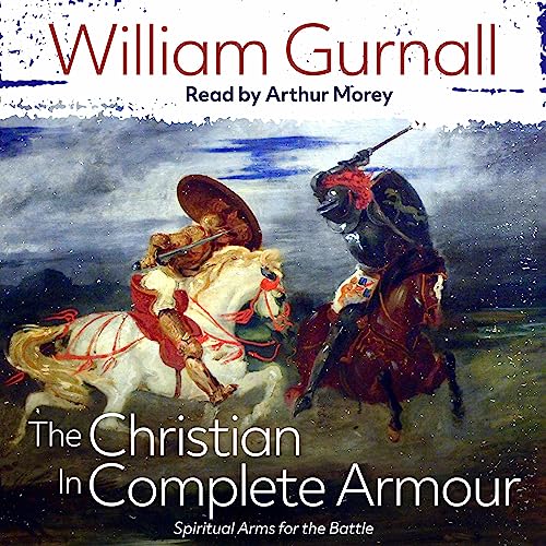 The Christian in Complete Armour Spiritual Arms for the Battle
