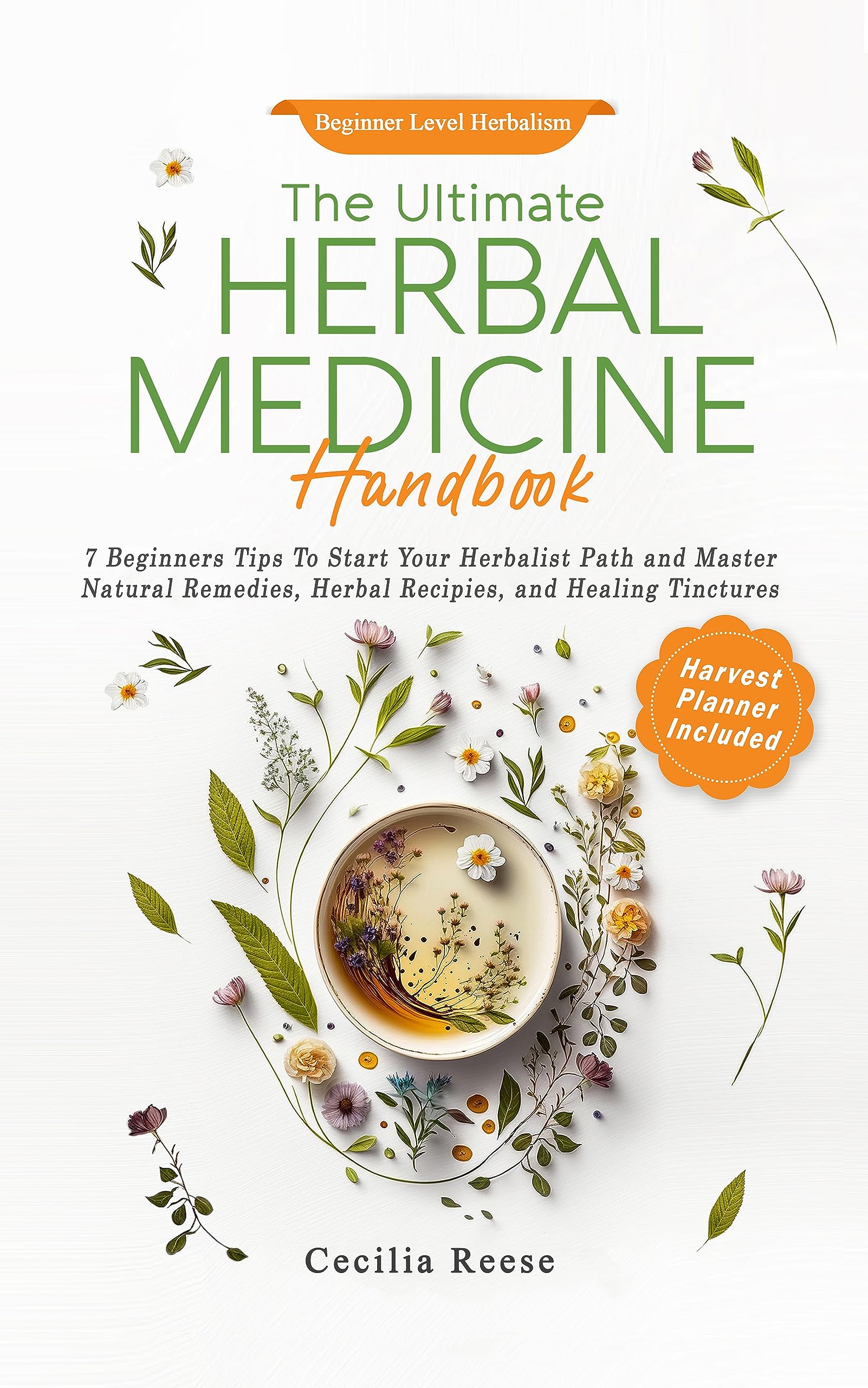The Ultimate Herbal Medicine Handbook: 7 Beginners Tips To Start Your Herbalist Path and Master Natural Remedies, Herbal Recipies, and Tinctures