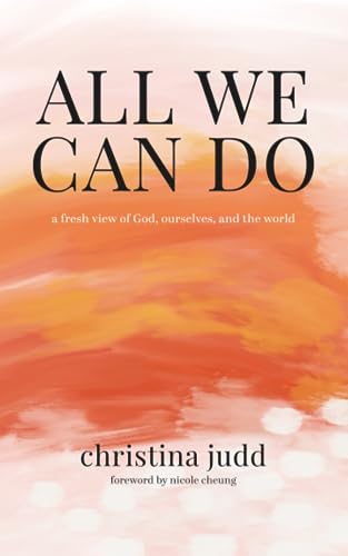 All We Can Do: A Fresh View of God, Ourselves, and the World