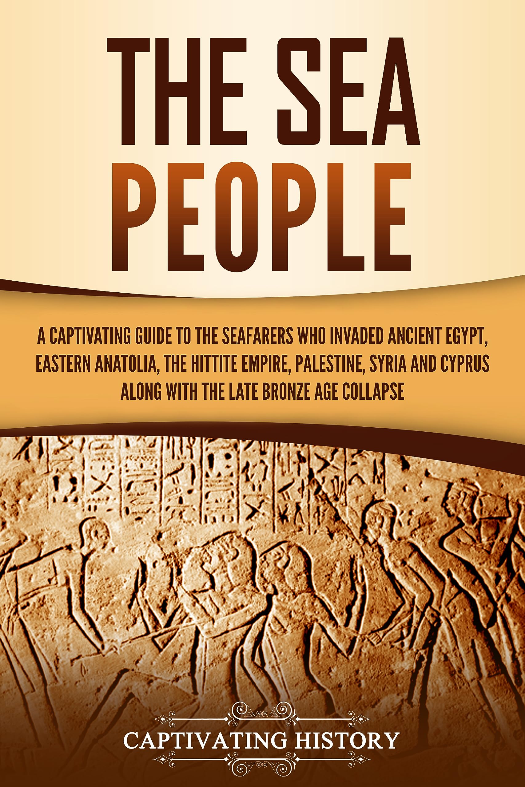 The Sea People: A Captivating Guide to the Seafarers Who Invaded Ancient Egypt, Eastern Anatolia, the Hittite Empire, Palestine, Syria, and Cyprus, along ... Age Collapse