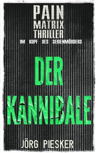 Der Kannibale: Pain Matrix Thriller - im Kopf des Serienmörders