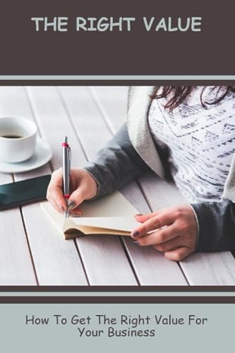 The Right Value: How To Get The Right Value For Your Business by Lynne ...